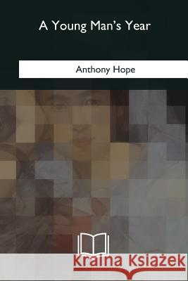 A Young Man's Year Anthony Hope 9781981197309 Createspace Independent Publishing Platform