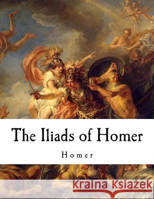 The Iliads of Homer: Homer Homer                                    George Chapman 9781981198856 Createspace Independent Publishing Platform