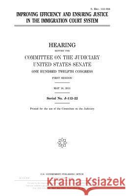 Improving efficiency and ensuring justice in the immigration court system Senate, United States House of 9781981199327 Createspace Independent Publishing Platform