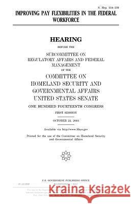 Improving pay flexibilities in the Federal workforce Senate, United States House of 9781981199501 Createspace Independent Publishing Platform