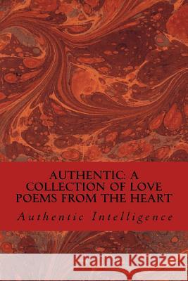 Authentic: A Collection of Love Poems from the Heart Authentic Intelligence Daniel Hall 9781981199587 Createspace Independent Publishing Platform