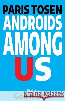 Androids Among Us Paris Tosen Paris Tosen 9781981204397 Createspace Independent Publishing Platform