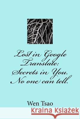 Lost in Google Translate: Secrets in You. No one can tell. Wen Tsao 9781981204441