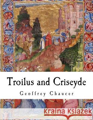 Troilus and Criseyde: Geoffrey Chaucer Geoffrey Chaucer 9781981206346