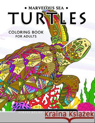Marvelous Sea Turtles Coloring Book for Adults: Stress-relief Coloring Book For Grown-ups Adult Coloring Books 9781981206889