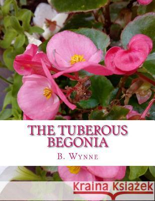 The Tuberous Begonia: Its History and Cultivation B. Wynne Roger Chambers 9781981208227 Createspace Independent Publishing Platform