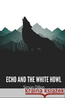 Echo and the White Howl Simon Dillon 9781981208609 Createspace Independent Publishing Platform