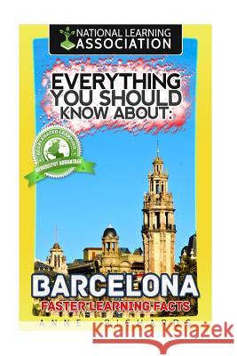 Everything You Should Know About: Barcelona Richards, Anne 9781981209576 Createspace Independent Publishing Platform