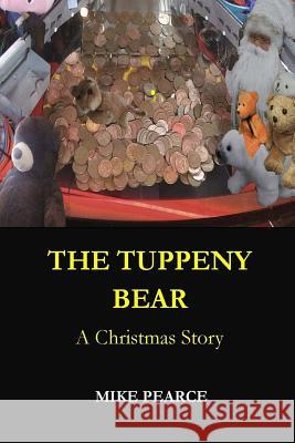 The Tuppeny Bear: A Christmas Story Dr Mike Pearce 9781981210329 Createspace Independent Publishing Platform