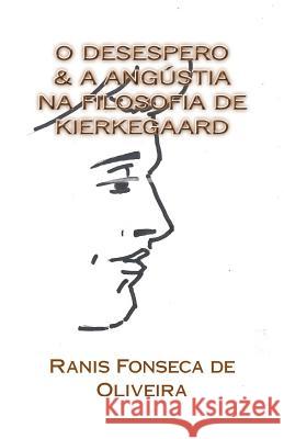 O Desespero & a Angustia na Filosofia de Kierkeggard: Dissertacao de Mestrado Sampaio, Silvia Saviano 9781981211852 Createspace Independent Publishing Platform