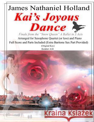 Kai's Joyous Dance: From the The Snow Queen Ballet, Arranged for 4 Saxophones (or Less) and Piano Holland, James Nathaniel 9781981212408 Createspace Independent Publishing Platform