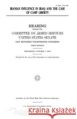 Iranian influence in Iraq and the case of Camp Liberty Senate, United States House of 9781981212576 Createspace Independent Publishing Platform