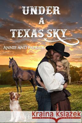 Under a Texas Sky - Annie and Patrick: An Historical Western Romance Katherine St Clair 9781981213283