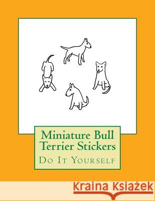 Miniature Bull Terrier Stickers: Do It Yourself Gail Forsyth 9781981214419