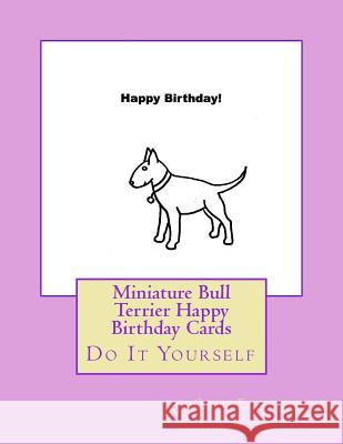 Miniature Bull Terrier Happy Birthday Cards: Do It Yourself Gail Forsyth 9781981214501