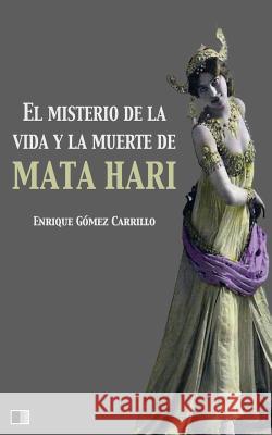 El misterio de la vida y la muerte de Mata Hari Carrillo, Enrique Gomez 9781981216376