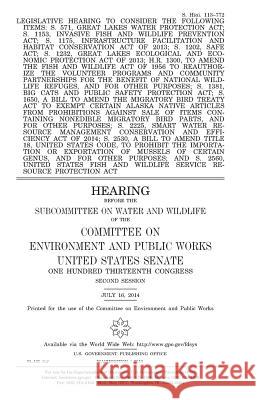 Legislative hearing to consider the following items: S. 571, Great Lakes Water Protection Act; S. 1153, Invasive Fish and Wildlife Prevention Act; S. Senate, United States House of 9781981216871