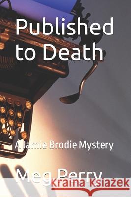 Published to Death: A Jamie Brodie Mystery Meg Perry 9781981218035 Createspace Independent Publishing Platform
