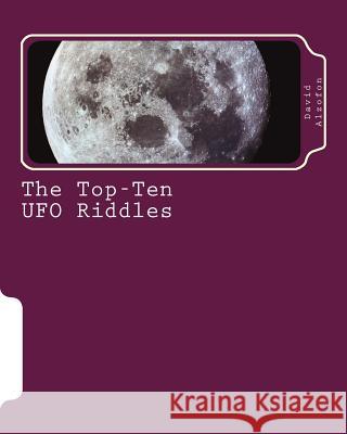 The Top-Ten UFO Riddles: Solutions from Science David Alzofon Dr Frederick Alzofon 9781981218578 Createspace Independent Publishing Platform