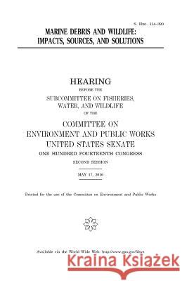 Marine debris and wildlife: impacts, sources, and solutions Senate, United States House of 9781981218592