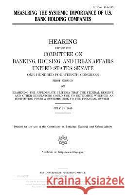 Measuring the systemic importance of U.S. bank holding companies Senate, United States House of 9781981218936