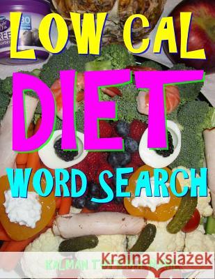 Low Cal Diet Word Search: 133 Extra Large Print Entertaining Themed Puzzles Kalman Tot 9781981219452 Createspace Independent Publishing Platform