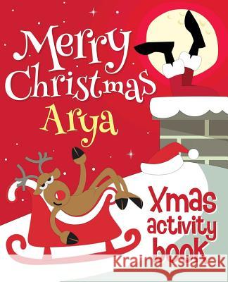 Merry Christmas Arya - Xmas Activity Book: (Personalized Children's Activity Book) Xmasst 9781981219476 Createspace Independent Publishing Platform