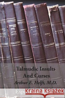 Talmudic Insults and Curses Expanded Edition Arthur E. Helf 9781981221943 Createspace Independent Publishing Platform