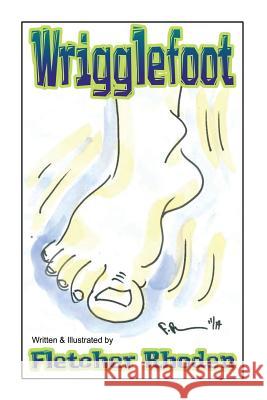 Wrigglefoot: A Lesson of Restless Legs Syndrome for Kids and Their Parents Fletcher Rhoden Fletcher Rhoden 9781981225170 Createspace Independent Publishing Platform