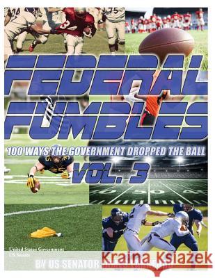 Federal Fumbles: 100 Ways the Government Dropped the Ball Vol. 3 United States Government Us Senate 9781981225279 Createspace Independent Publishing Platform