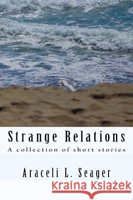 Strange Relations: Short Stories Araceli Seager 9781981226221