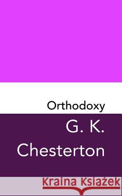 Orthodoxy: Original and Unabridged G. K. Chesterton 9781981226405 Createspace Independent Publishing Platform