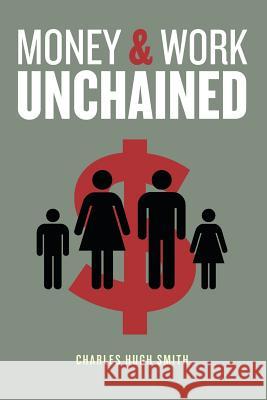 Money and Work Unchained Charles Hugh Smith 9781981226580 Createspace Independent Publishing Platform