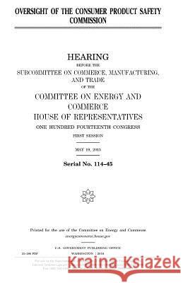 Oversight of the Consumer Product Safety Commission United States Congress United States House of Representatives Committee on Energy and Commerce 9781981227587