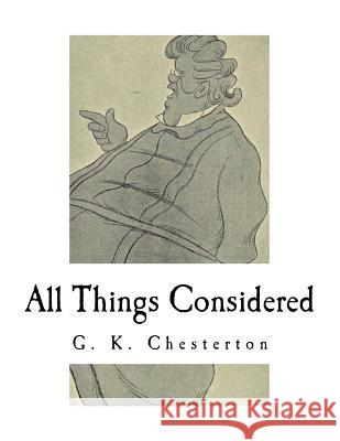 All Things Considered: A Collection of Classic Short Essays G. K. Chesterton 9781981229185 Createspace Independent Publishing Platform