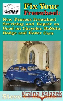 Fix Your Freewheel: New Process Freewheel Servicing and Repair as Used on Chrysler, De Soto, Dodge and Rover Cars Steve C. Brooks 9781981229420 Createspace Independent Publishing Platform