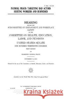 Payroll fraud: targeting bad actors hurting workers and businesses Senate, United States House of 9781981231096 Createspace Independent Publishing Platform