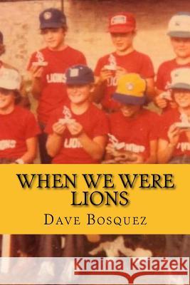 When We Were Lions Dave Bosquez 9781981231478 Createspace Independent Publishing Platform