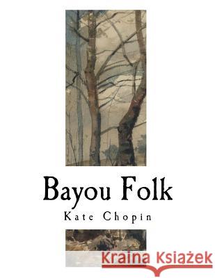 Bayou Folk: Kate Chopin Kate Chopin 9781981232833