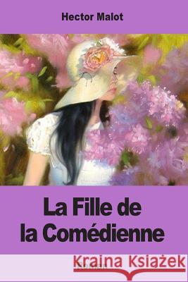 La Fille de la Comédienne Malot, Hector 9781981233151 Createspace Independent Publishing Platform