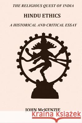 Hindu Ethics: A historical and Critical Essay McKenzie M. a., John 9781981233434