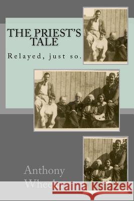 The Priest's Tale: Relayed, just so. Wheeler Ma, Anthony Richard 9781981234301