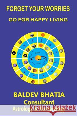 Forget Your Worries: Go For Happy Living Bhatia, Baldev 9781981234790 Createspace Independent Publishing Platform