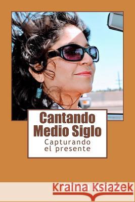 Cantando Medio Siglo Miriam Burbano 9781981234851 Createspace Independent Publishing Platform