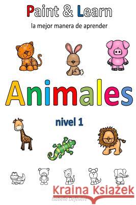 Paint & Learn: Animales (nivel 1) Defevere, Isabelle 9781981235780 Createspace Independent Publishing Platform