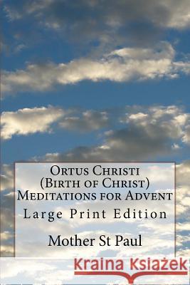 Ortus Christi (Birth of Christ) Meditations for Advent: Large Print Edition Mother St Paul                           Rev Joseph Rickab 9781981236022