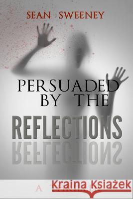 Persuaded By The Reflections: A Thriller Sweeney, Sean 9781981237197