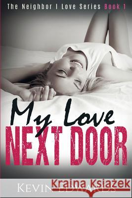 My Love Next Door: A Contemporary Romance Novel Kevin Edwards 9781981238293 Createspace Independent Publishing Platform