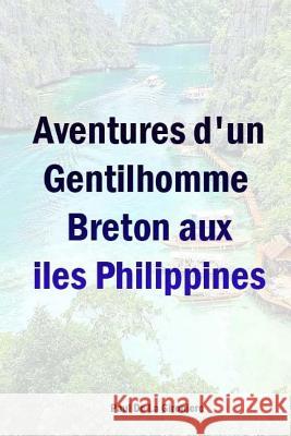 Aventures d'un Gentilhomme Breton aux iles Philippines Paul D 9781981239566 Createspace Independent Publishing Platform