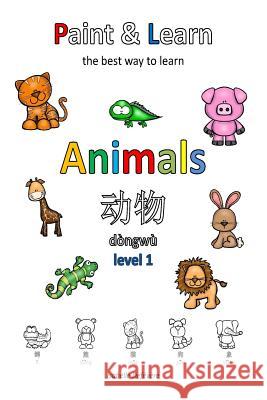 Paint & Learn: Animals (Chinese) (Level 1) Isabelle Defevere 9781981239719 Createspace Independent Publishing Platform
